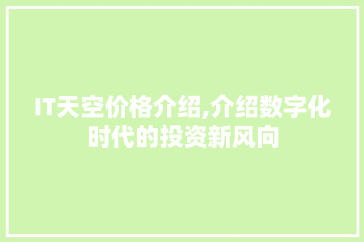 IT天空价格介绍,介绍数字化时代的投资新风向 AI技术学习