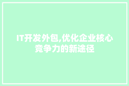 IT开发外包,优化企业核心竞争力的新途径 头条优化