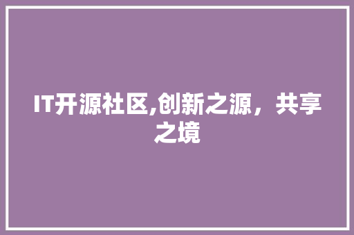 IT开源社区,创新之源，共享之境 小程序开发