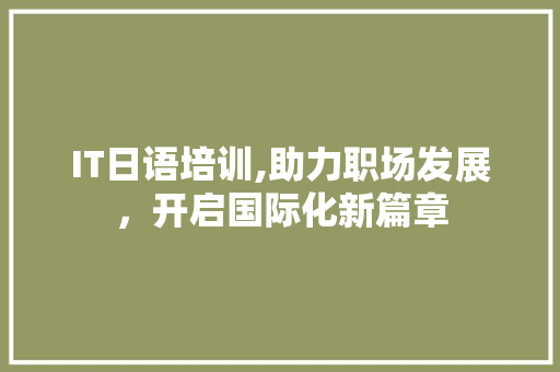 IT日语培训,助力职场发展，开启国际化新篇章 小程序开发