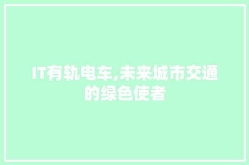 IT有轨电车,未来城市交通的绿色使者 360搜优化