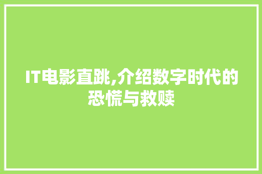 IT电影直跳,介绍数字时代的恐慌与救赎