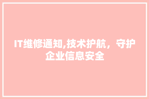 IT维修通知,技术护航，守护企业信息安全