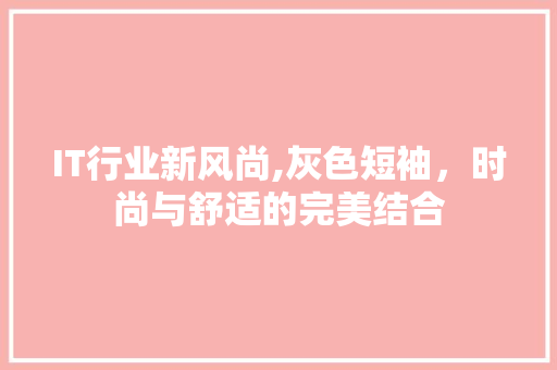 IT行业新风尚,灰色短袖，时尚与舒适的完美结合