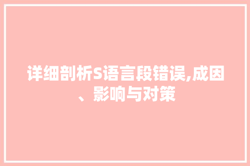 详细剖析S语言段错误,成因、影响与对策