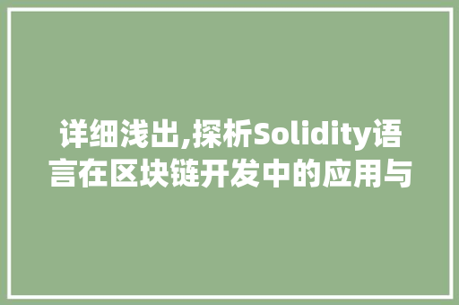 详细浅出,探析Solidity语言在区块链开发中的应用与挑战 360搜优化