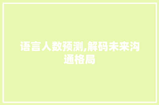 语言人数预测,解码未来沟通格局