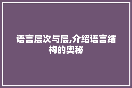 语言层次与层,介绍语言结构的奥秘 360搜优化
