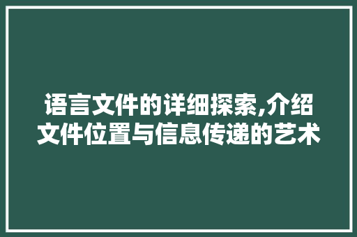 语言文件的详细探索,介绍文件位置与信息传递的艺术 小程序开发