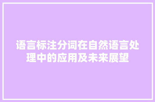 语言标注分词在自然语言处理中的应用及未来展望 百度算法