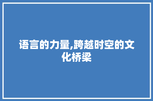 语言的力量,跨越时空的文化桥梁 百度算法