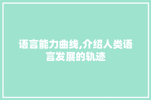 语言能力曲线,介绍人类语言发展的轨迹