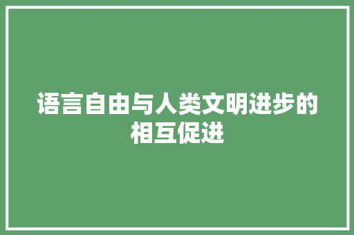 语言自由与人类文明进步的相互促进