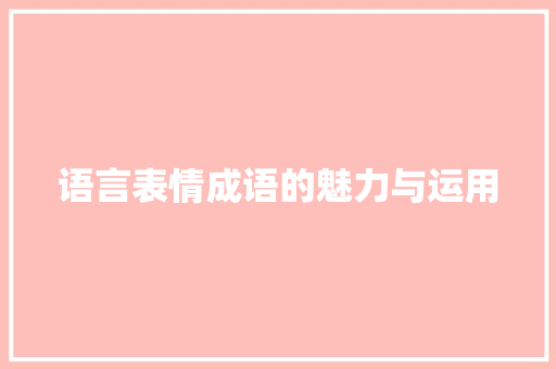 语言表情成语的魅力与运用