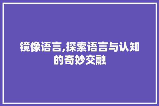 镜像语言,探索语言与认知的奇妙交融