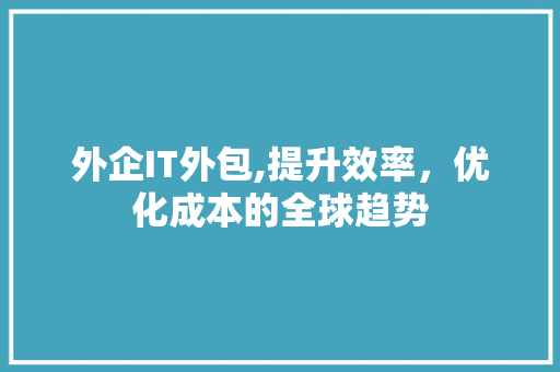 外企IT外包,提升效率，优化成本的全球趋势