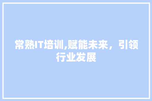 常熟IT培训,赋能未来，引领行业发展 网站优化