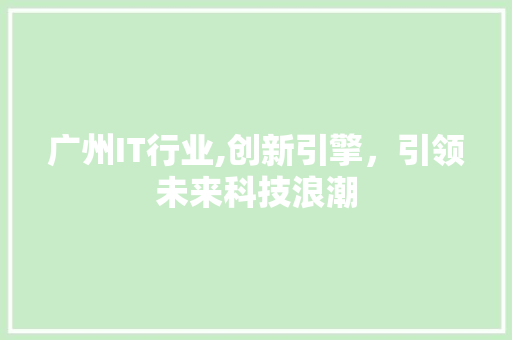 广州IT行业,创新引擎，引领未来科技浪潮 百度算法