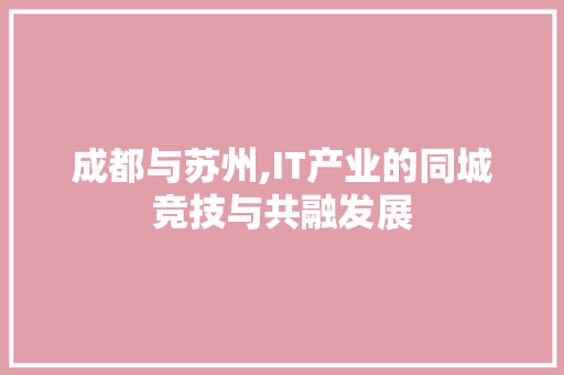 成都与苏州,IT产业的同城竞技与共融发展 英文谷歌算法
