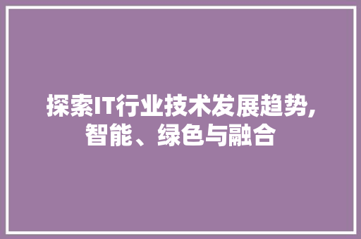 探索IT行业技术发展趋势,智能、绿色与融合 网站优化