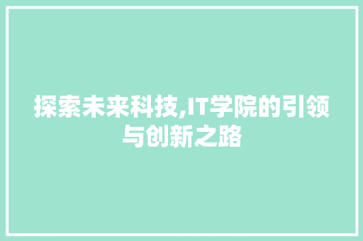 探索未来科技,IT学院的引领与创新之路