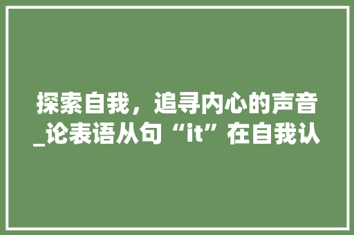 探索自我，追寻内心的声音_论表语从句“it”在自我认知中的作用