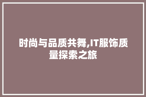 时尚与品质共舞,IT服饰质量探索之旅