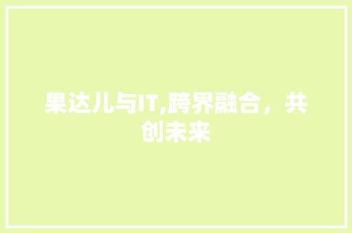 果达儿与IT,跨界融合，共创未来