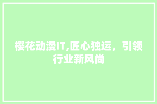 樱花动漫IT,匠心独运，引领行业新风尚 英文谷歌算法