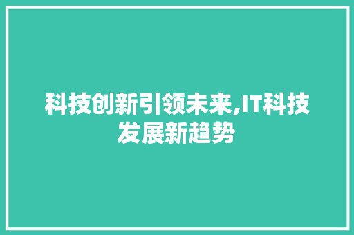 科技创新引领未来,IT科技发展新趋势