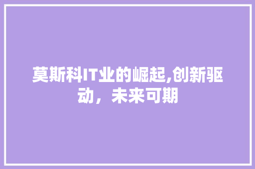 莫斯科IT业的崛起,创新驱动，未来可期 头条优化