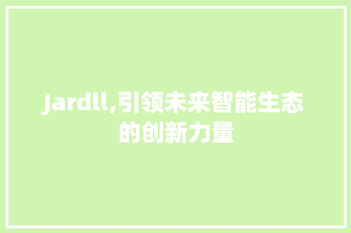 Jardll,引领未来智能生态的创新力量