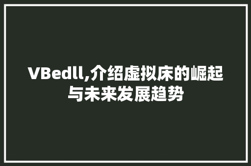 VBedll,介绍虚拟床的崛起与未来发展趋势
