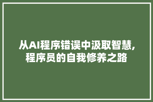 从AI程序错误中汲取智慧,程序员的自我修养之路