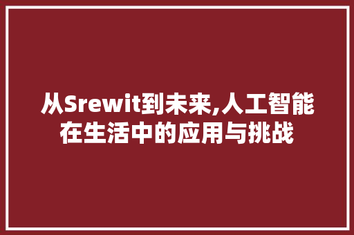 从Srewit到未来,人工智能在生活中的应用与挑战 百度算法