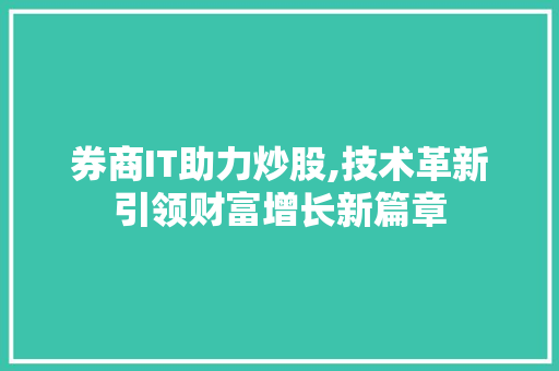 券商IT助力炒股,技术革新引领财富增长新篇章