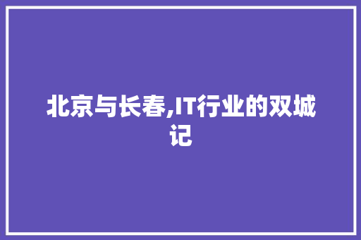 北京与长春,IT行业的双城记