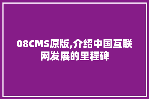 08CMS原版,介绍中国互联网发展的里程碑 网站开发