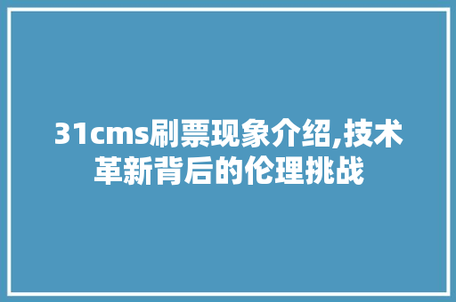 31cms刷票现象介绍,技术革新背后的伦理挑战