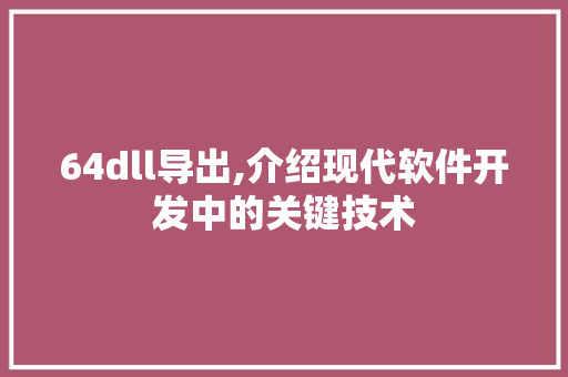 64dll导出,介绍现代软件开发中的关键技术