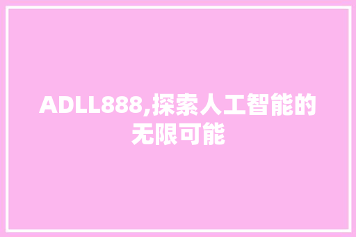 ADLL888,探索人工智能的无限可能