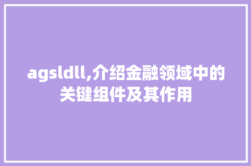 agsldll,介绍金融领域中的关键组件及其作用