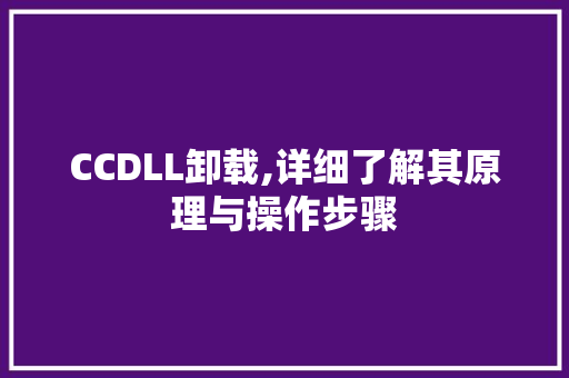 CCDLL卸载,详细了解其原理与操作步骤 网站优化