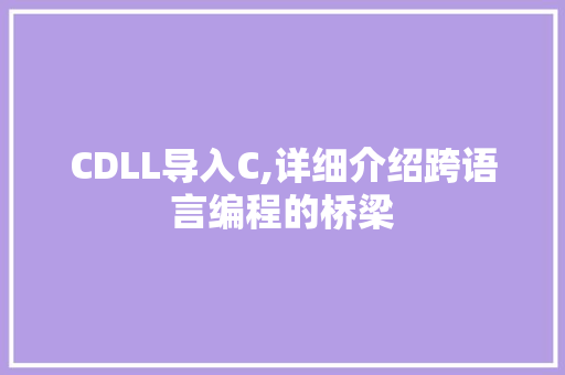 CDLL导入C,详细介绍跨语言编程的桥梁