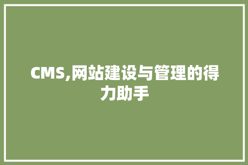 CMS,网站建设与管理的得力助手