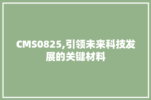 CMS0825,引领未来科技发展的关键材料