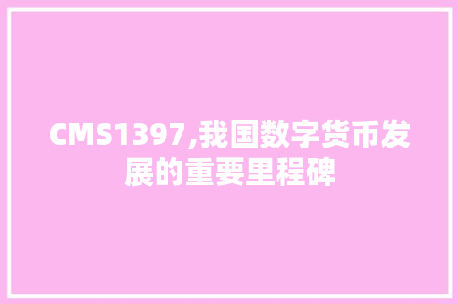 CMS1397,我国数字货币发展的重要里程碑