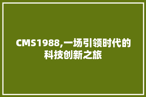 CMS1988,一场引领时代的科技创新之旅