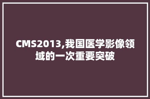 CMS2013,我国医学影像领域的一次重要突破