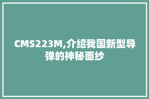 CMS223M,介绍我国新型导弹的神秘面纱